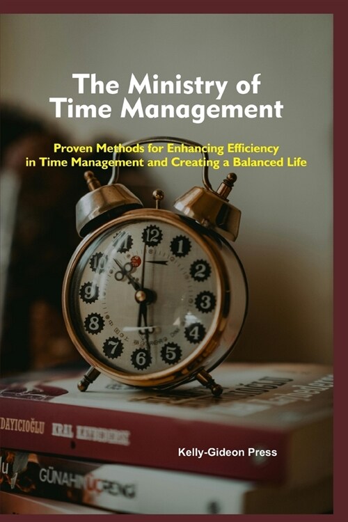 The Ministry of Time Management: Proven Methods for Enhancing Efficiency in Time Management and Creating a Balanced Life (Paperback)