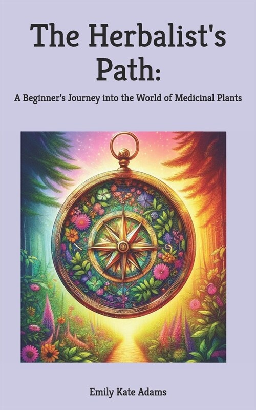 The Herbalists Path: A Beginners Journey into the World of Medicinal Plants (Paperback)