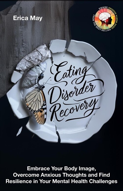 Eating Disorder Recovery: Embrace Your Body Image, Overcome Anxious Thoughts and Find Resilience in Your Mental Health Challenges (Paperback)