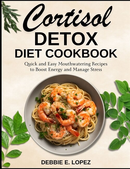 Cortisol Detox Diet Cookbook: Quick and Easy Mouthwatering Recipes to Boost Energy and Manage Stress (Paperback)