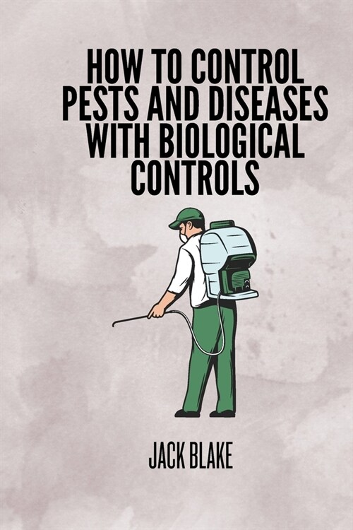 How To Control Pests And Diseases With Biological Controls. (Paperback)