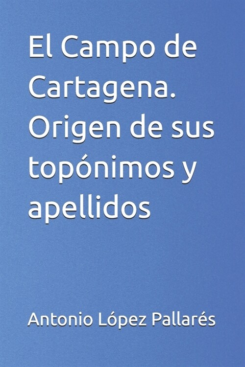 El Campo de Cartagena. Origen de sus top?imos y apellidos (Paperback)