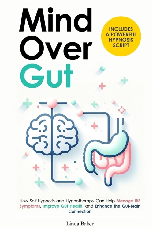 Mind Over Gut: How Self-Hypnosis and Hypnotherapy Can Help Manage IBS Symptoms, Improve Gut Health, and Enhance the Gut-Brain Connect (Paperback)