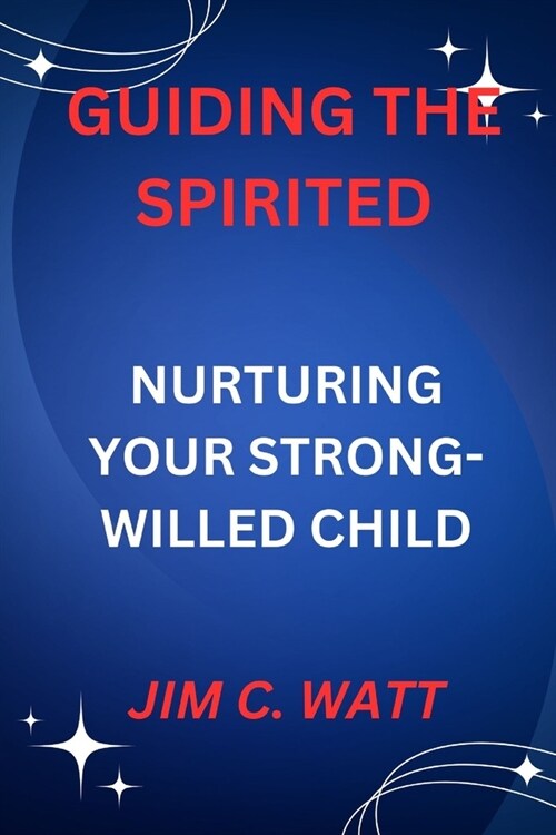 Guiding the Spirited: Nurturing Your Strong-Willed Child (Paperback)