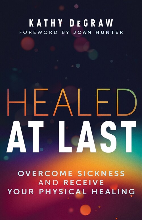 Healed at Last: Overcome Sickness and Receive Your Physical Healing (Paperback)