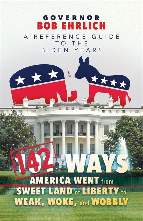 142 Ways America Went from Sweet Land of Liberty to Weak, Woke, and Wobbly: A Reference Guide to the Biden Years (Paperback)