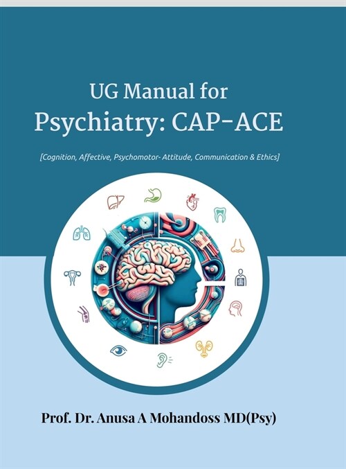 UG Manual for Psychiatry: CAP-ACE: [Cognitive, Affective, Psychomotor- Attitude, Communication & Ethics]: CAP-ACE: [Cognitive, Affective, Psycho (Hardcover)