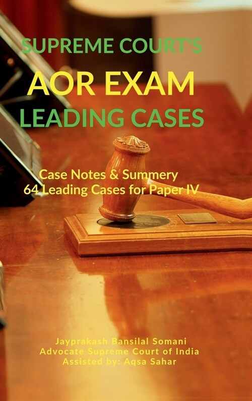 Supreme Courts AOR Exam- Leading Cases: Case Notes & Summery of 64 Leading Cases for Paper IV: Case Notes & Summery of 64 Leading Cases for Paper IV (Hardcover)