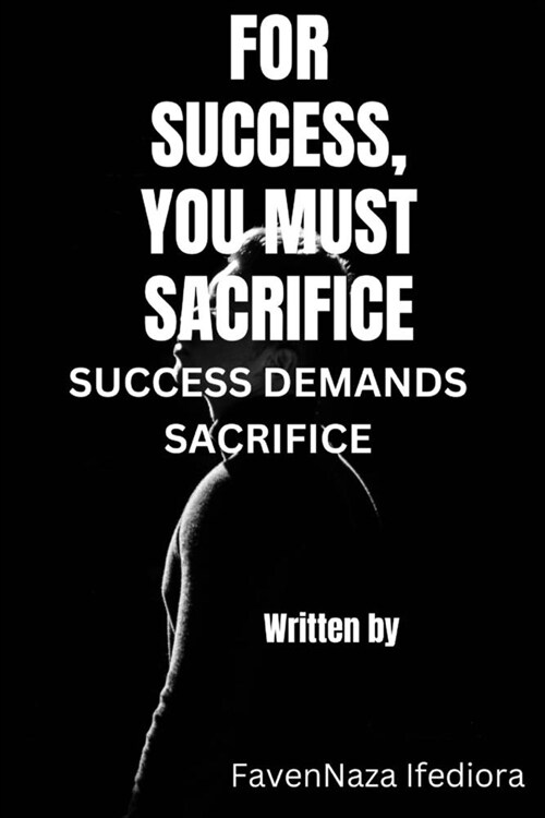 For Success, You Must Sacrifice: Success Demands Sacrifice (Paperback)