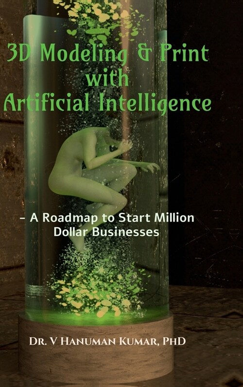 3D Modeling & Print with Artificial Intelligence: A Roadmap to Start Million Dollar Business (Hardcover)