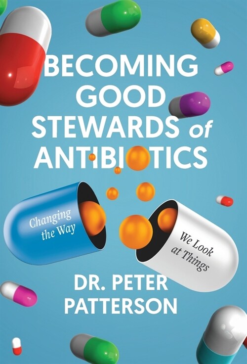 Becoming Good Stewards of Antibiotics: Changing the Way We Look at Things (Hardcover)