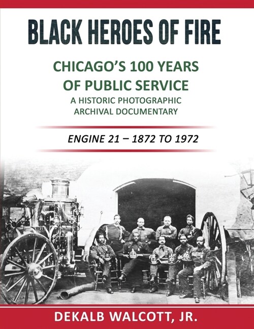 Black Heroes of Fire - Chicagos 100 Years of Public Service: A Historical Photographic Archival Documentary (Engine 21 - 1872 to 1972) (Paperback)