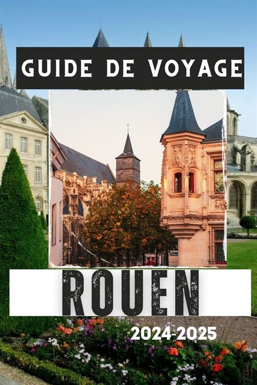 Guide de Voyage Rouen 2024-2025: Votre compagnon incontournable de la capitale normande (Paperback)