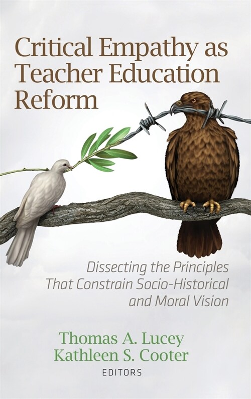 Critical Empathy as Teacher Education Reform: Dissecting the Principles That Constrain Socio-Historical and Moral Vision (Hardcover)