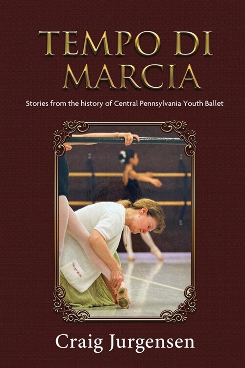 Tempo Di Marcia: Stories from the history of Central Pennsylvania Youth Ballet (Paperback)