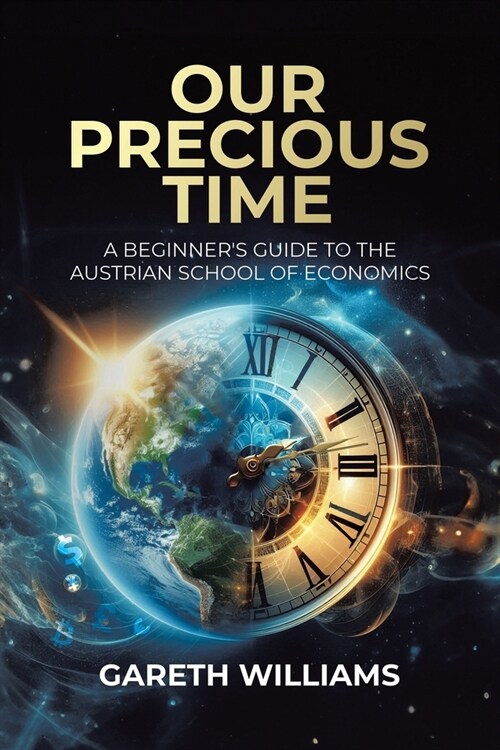 Our Precious Time: A Beginners Guide to the Austrian School of Economics (Paperback)