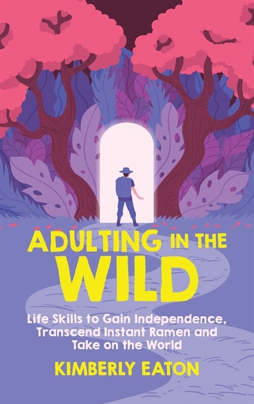 Adulting in the Wild: Life Skills to Gain Independence, Transcend Instant Ramen and Take on the World (Hardcover)