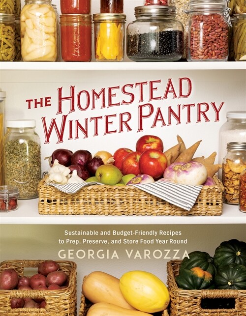 The Homestead Winter Pantry: Sustainable and Budget-Friendly Recipes to Prep, Preserve, and Store Food Year Round (Paperback)