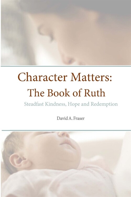 Character Matters: The Book of Ruth: Steadfast Kindness, Hope and Redemption (Paperback)