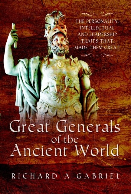 Great Generals of the Ancient World : The Personality, Intellectual, and Leadership Traits That Made Them Great (Paperback)