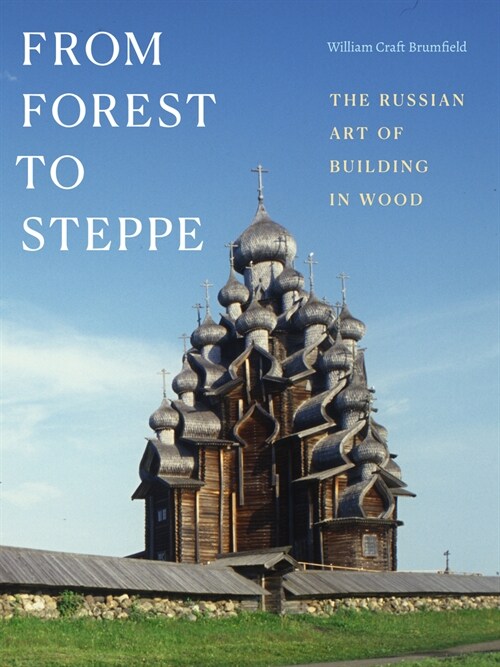 From Forest to Steppe: The Russian Art of Building in Wood (Hardcover)