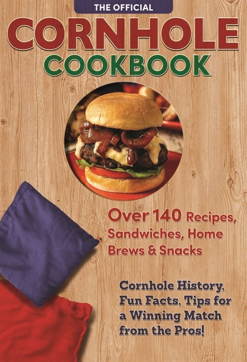 The Official Cornhole Cookbook: Over 140 Recipes, Sandwiches, Home Brews & Snacks: Cornhole History, Fun Facts, Tips for a Winning Match from the Pros (Paperback)