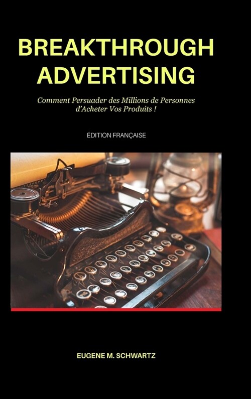 Breakthrough Advertising: Comment Persuader des Millions de Personnes dAcheter Vos Produits (Hardcover)