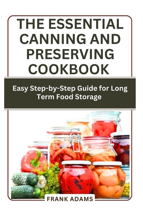 The Essential Canning and Preserving Cookbook: Easy Step-by-Step Guide for Long Term Food Storage (Paperback)