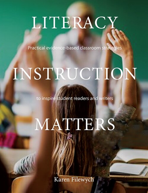 Literacy Instruction Matters: Practical Evidence-Based Classroom Strategies to Inspire Student Readers and Writers (Paperback)