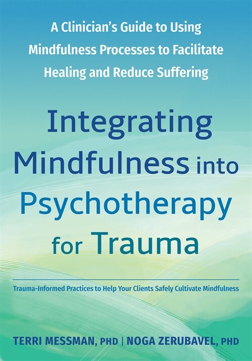 Integrating Mindfulness Into Psychotherapy for Trauma: A Clinicians Guide to Using Mindfulness Processes to Facilitate Healing and Reduce Suffering (Paperback)