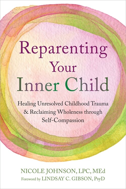 Reparenting Your Inner Child: Healing Unresolved Childhood Trauma and Reclaiming Wholeness Through Self-Compassion (Paperback)