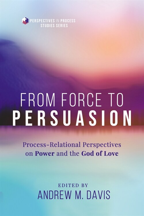 From Force to Persuasion: Process-Relational Perspectives on Power and the God of Love (Paperback)