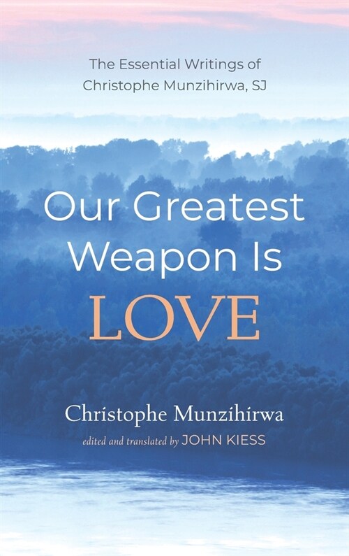 Our Greatest Weapon Is Love: The Essential Writings of Christophe Munzihirwa, Sj (Hardcover)