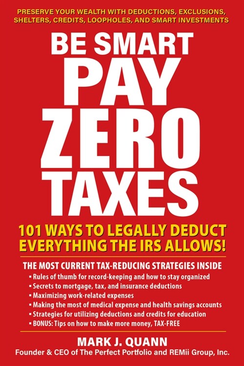 Be Smart and Pay Zero Taxes: 101 Ways to Legally Deduct Everything the IRS Allows! (Paperback)