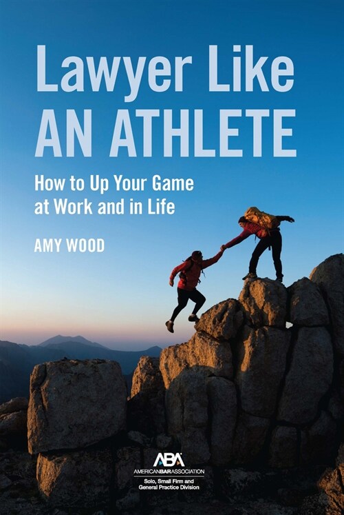 Lawyer Like an Athlete: How to Up Your Game at Work and in Life (Paperback)