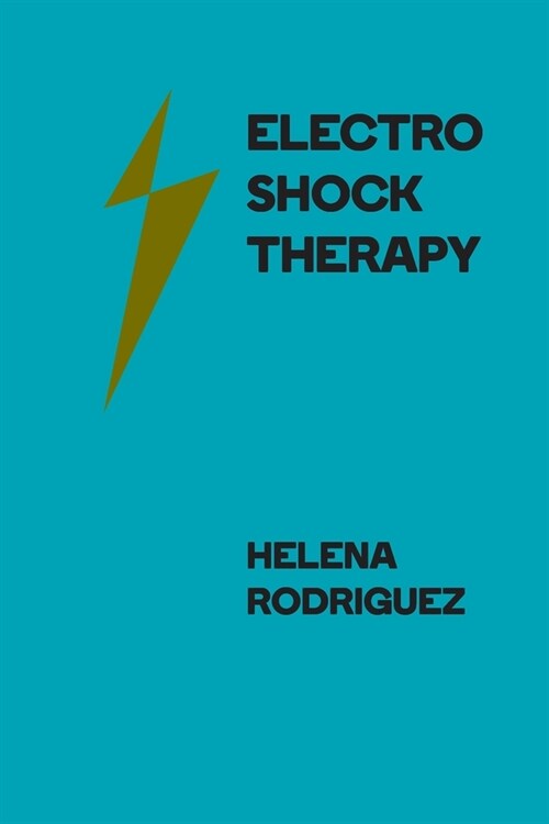 Electroshock Therapy: Historical Use Modern Applications and Ethical Issues (Paperback)