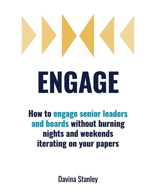 Engage: How to engage senior leaders and boards without burning nights and weekends iterating on your papers (Paperback)