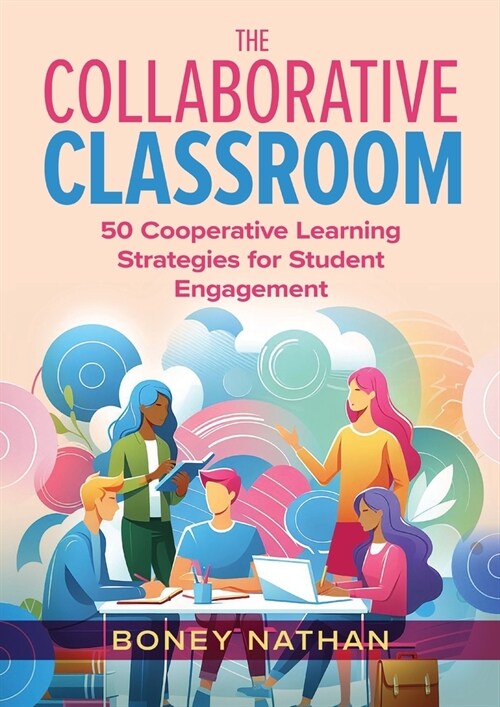 The Collaborative Classroom: 50 Cooperative Learning Strategies for Student Engagement (Paperback, 2)