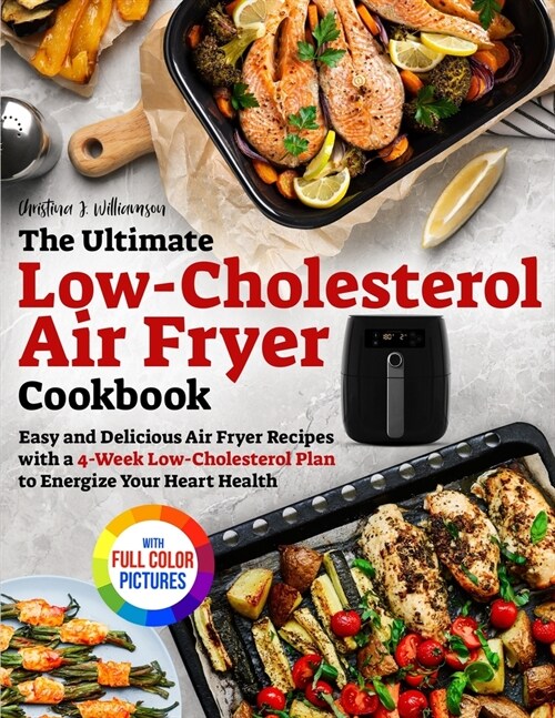 The Ultimate Low-Cholesterol Air Fryer Cookbook: Easy and Delicious Air Fryer Recipes with a 4-Week Low-Cholesterol Plan to Energize Your Heart Health (Paperback)