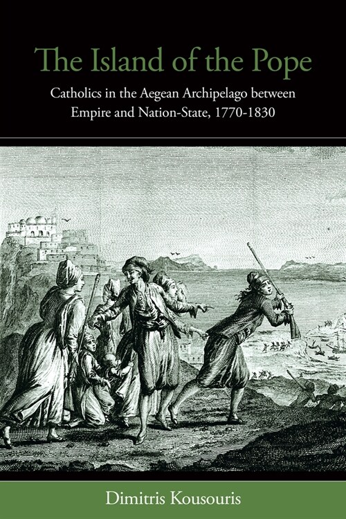 The Island of the Pope: Catholics in the Aegean Archipelago Between Empire and Nation-State, 1770-1830 (Hardcover)