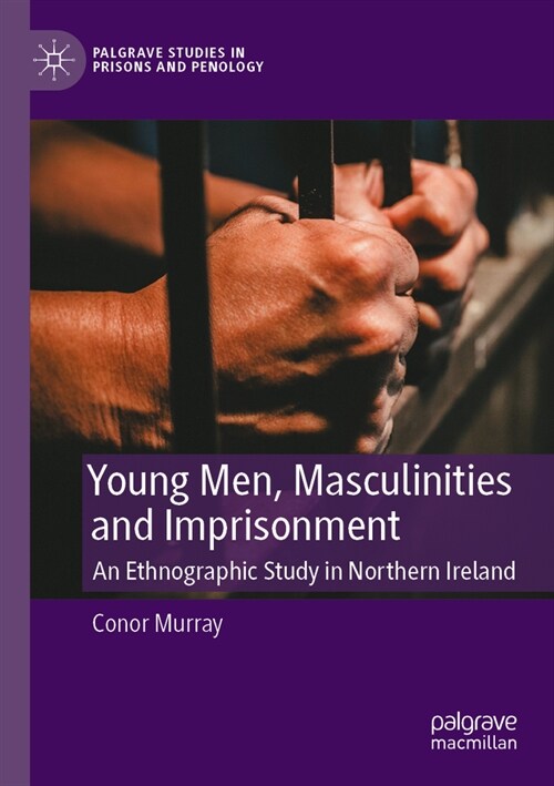 Young Men, Masculinities and Imprisonment: An Ethnographic Study in Northern Ireland (Paperback, 2023)