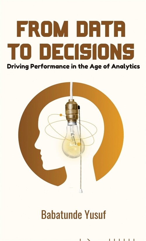 From Data To Decisions: Driving Performance in the Age of Analytics (Hardcover)