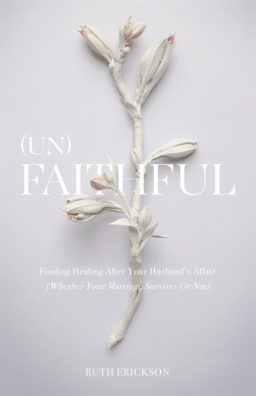 (Un)Faithful: Finding Healing After Your Husbands Affair (Whether Your Marriage Survives Or Not) (Paperback)