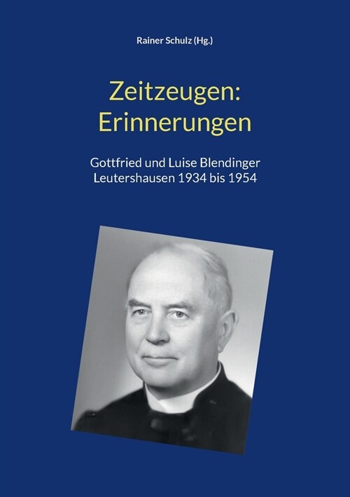 Zeitzeugen: Erinnerungen: Gottfried und Luise Blendinger, Leutershausen 1934 bis 1954 (Paperback)