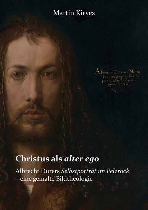 Christus als alter ego: Albrecht D?ers Selbstportr? im Pelzrock - eine gemalte Bildtheologie (Paperback)