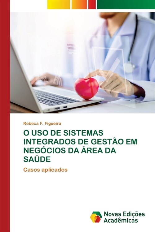 O USO de Sistemas Integrados de Gest? Em Neg?ios Da 햞ea Da Sa?e (Paperback)