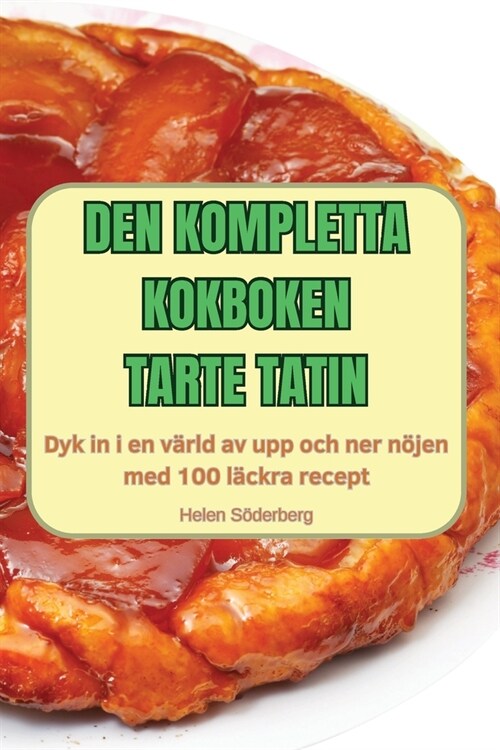 Den Kompletta Kokboken Tarte Tatin (Paperback)