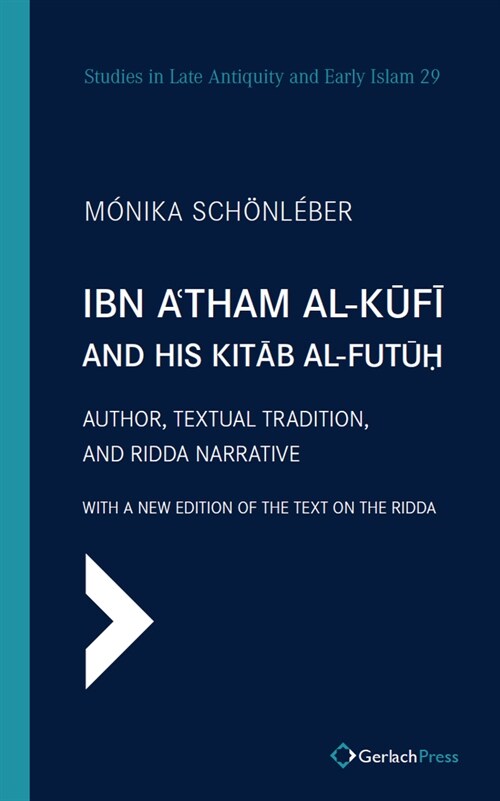 Ibn ATham Al-Kufi and His Kitab Al-Futuh: Author, Textual Tradition, and Ridda Narrative (Hardcover)