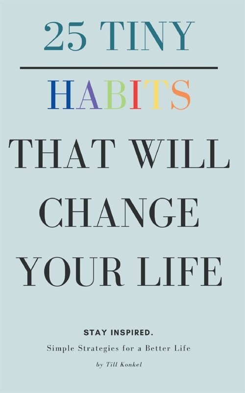 25 Tiny Habits That Will Change Your Life: Simple Strategies for a Better Life (Paperback)