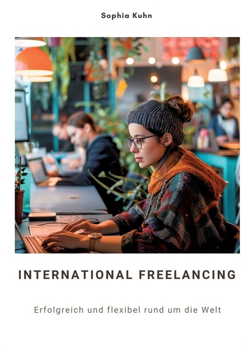 International Freelancing: Erfolgreich und flexibel rund um die Welt (Paperback)